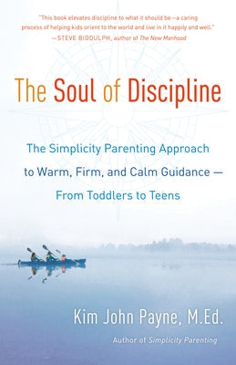 The Soul of Discipline: The Simplicity Parenting Approach to Warm, Firm, and Calm Guidance -- From Toddlers to Teens Paperback Ballantine Books