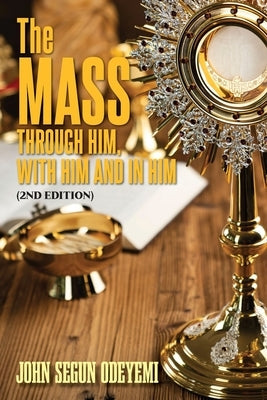 The Mass: Through Him, With Him and In Him (2nd Edition) by Odeyemi, John Segun