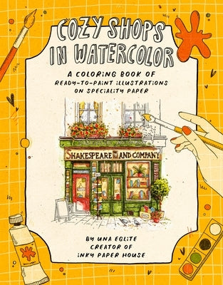 Cozy Shops in Watercolor: A Coloring Book of Ready-To-Paint Illustrations on Specialty Paper by Eglite, Una