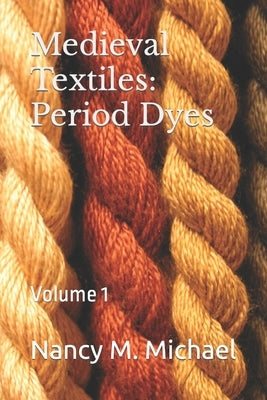 Medieval Textiles - Period Dyes: Volume 1 Paperback Independently Published