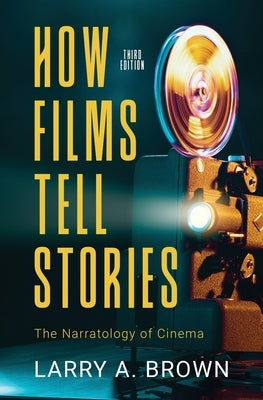 How Films Tell Stories: The Narratology of Cinema Paperback Creative Arts Press