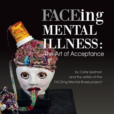 FACEing Mental Illness: The Art of Acceptance Paperback Peppertree Press