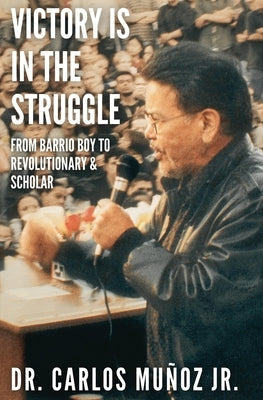 Victory Is in the Struggle: From Barrio Boy to Revolutionary & Scholar Paperback Eastwind Books of Berkeley