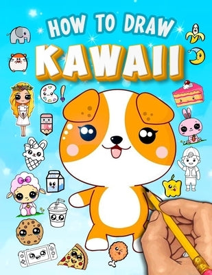 How to Draw Kawaii: Learn to Draw Cute Kawaii Characters - Drawing Kawaii Supercute Characters Easy for Beginners & Kids Paperback Independently Published