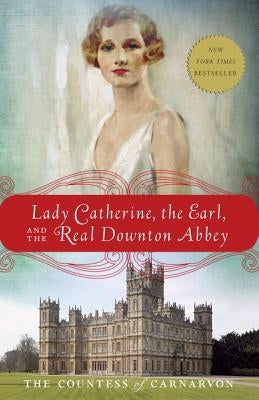 Lady Catherine, the Earl, and the Real Downton Abbey Paperback Crown Publishing Group (NY)