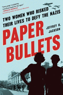 Paper Bullets: Two Women Who Risked Their Lives to Defy the Nazis Paperback Algonquin Books