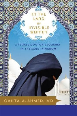 In the Land of Invisible Women: A Female Doctor's Journey in the Saudi Kingdom Paperback Sourcebooks
