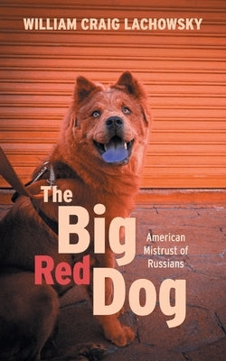 The Big Red Dog: American Mistrust of Russians Paperback FriesenPress