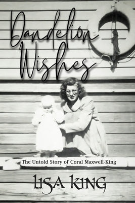 Dandelion Wishes: The Untold Story of Coral Maxwell-King Paperback Felen Press
