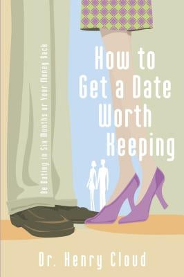 How to Get a Date Worth Keeping: Be Dating in Six Months or Your Money Back Paperback Zondervan