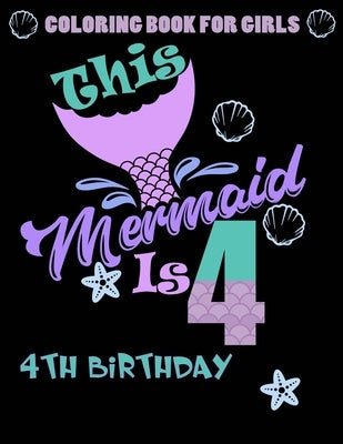 This Mermaid Is 4: Coloring Book For Girls 4th Birthday: 100 Unique Mermaid Designs / Girls 4 Years Old Coloring book/ Cute 4th Birthday Paperback Independently Published