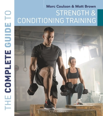 The Complete Guide to Strength and Conditioning Training by Coulson, Morc