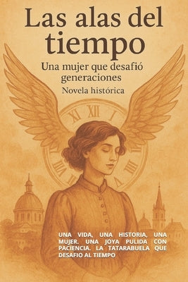 Las Alas Del Tiempo: Una Vida, Una Historia, Una Mujer. Una Joya Pulida Con Paciencia. La Tatarabuela Que Desafio Al Tiempo by Navarro Delgado, Eduardo