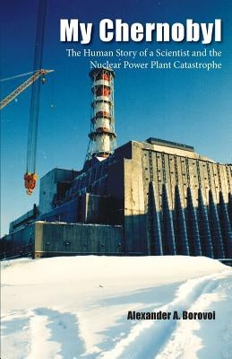 My Chernobyl: The Human Story of a Scientist and the Nuclear Power Plant Catastrophe Paperback Piscataqua Press
