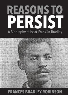 Reasons to Persist: A Biography of Isaac Franklin Bradley Paperback Launchcrate Publishing