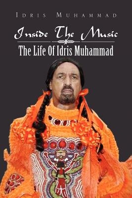 Inside the Music: The Life of Idris Muhammad: The Life of Idris Muhammad Paperback Xlibris