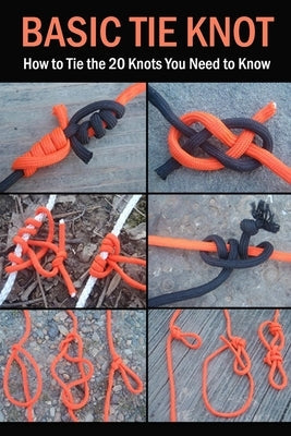 Basic Tie Knot: How to Tie the 20 Knots You Need to Know Paperback Independently Published