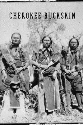 Cherokee Buckskin: How to skin, buck, stretch, flesh, dehair, brain tan, and smoke an animal pelt for use as clothing material. A little Paperback Independently Published