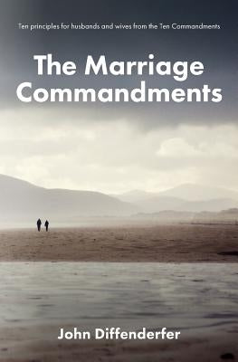 The Marriage Commandments: Ten Principles for Husbands and Wives from the Ten Commandments Paperback John Diffenderfer