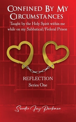 Confined by my circumstances: Taught by the Holy Spirit within me while on my Sabbatical/Federal Prison Paperback Sandie Parkman