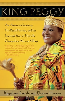 King Peggy: An American Secretary, Her Royal Destiny, and the Inspiring Story of How She Changed an African Village Paperback Knopf Doubleday Publishing Group