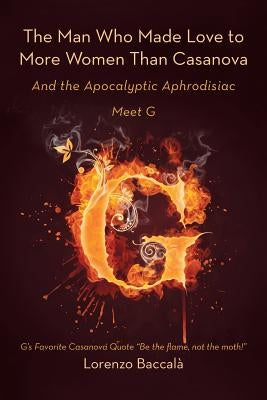 The Man Who Made Love to More Women Than Casanova: And the Apocalyptic Aphrodisiac Paperback Authorhouse