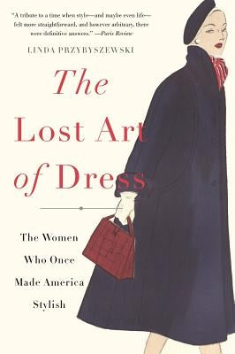 The Lost Art of Dress: The Women Who Once Made America Stylish Paperback Basic Books