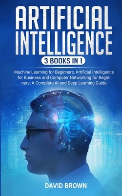 Artificial Intelligence: This Book Includes: Machine Learning for Beginners, Artificial Intelligence for Business and Computer Networking for B Paperback 17 Books Ltd