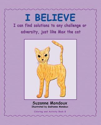 I Believe: I Can Find Solutions to Any Challenge or Adversity, Just Like Max, the Cat. Paperback Balboa Press