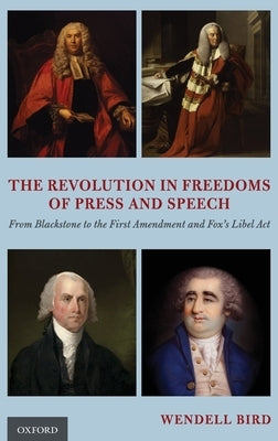 The Revolution in Freedoms of Press and Speech: From Blackstone to the First Amendment and Fox's Libel ACT by Bird, Wendell