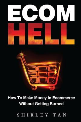 Ecom Hell: How to Make Money in Ecommerce Without Getting Burned Paperback Ecom Hell