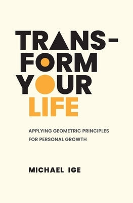 Transform Your Life: Applying Geometric Principles for Personal Growth by Ige, Michael