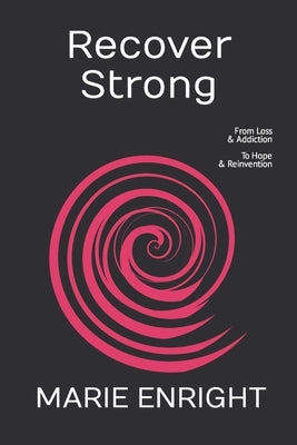 Recover Strong: From Loss & Addiction To Hope & Reinvention Paperback Independently Published