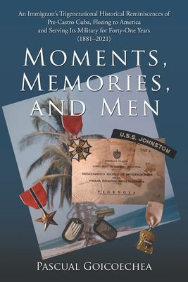 Moments, Memories, and Men: An Immigrant's Trigenerational Historical Reminiscences of Pre-Castro Cuba, Fleeing to America and Serving Its Militar Paperback WestBow Press