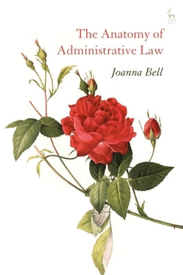 The Anatomy of Administrative Law by Bell, Joanna