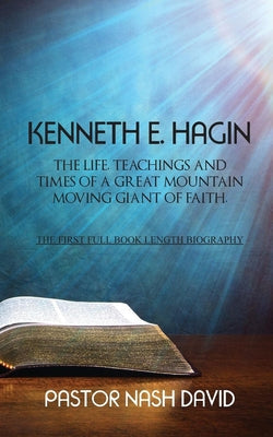 Kenneth E. Hagin: The Life, Teachings and Times of a Great Mountain Moving Giant of Faith Paperback New Generation Publishing