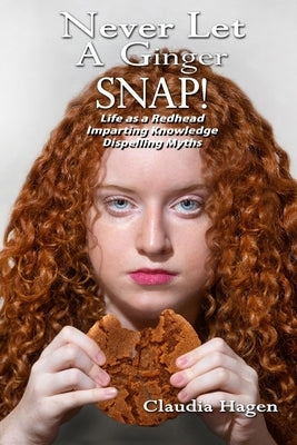 Never Let A Ginger SNAP!: Life As A Redhead Imparting Knowledge Dispelling Myths Paperback Independently Published