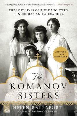 The Romanov Sisters: The Lost Lives of the Daughters of Nicholas and Alexandra St. Martin's Griffin