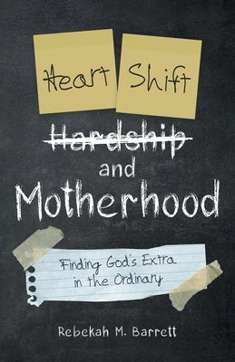 Heart Shift and Motherhood: Finding God's Extra in the Ordinary WestBow Press
