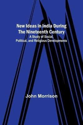 New Ideas in India During the Nineteenth Century; A Study of Social, Political, and Religious Developments Paperback Alpha Edition
