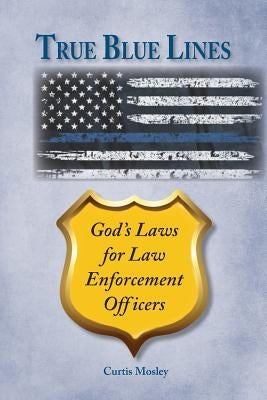 True Blue Lines: God's Laws for Law Enforcement Officers Bible Curtis Mosley