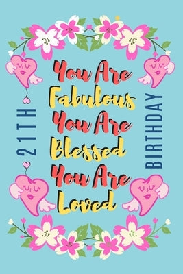 You Are Fabulous You Are Blessed You Are Loved: Lined Journal & Notebook 21st birthday gifts for Women/21 years old Birthday Gifts For Women, Birthday Paperback Independently Published