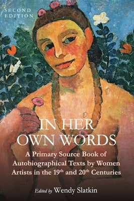 In Her Own Words: A Primary Source Book of Autobiographical Texts by Women Artists in the 19th and 20th Centuries Paperback Cognella Academic Publishing