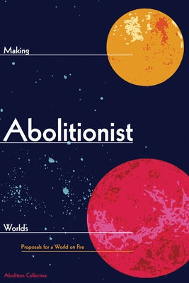 Making Abolitionist Worlds: Proposals for a World on Fire Common Notions