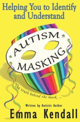 Helping You to Identify and Understand Autism Masking: The Truth Behind the Mask Paperback Independently Published