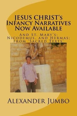 JESUS CHRIST's Infancy Narratives Now Available: And St. Mary's; Nicodemus, and Hermas; from 'Sacred Texts' Paperback Createspace Independent Publishing Platform