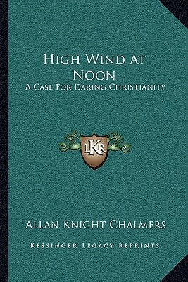 High Wind At Noon: A Case For Daring Christianity Paperback Kessinger Publishing