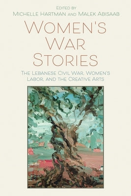 Women's War Stories: The Lebanese Civil War, Women's Labor, and the Creative Arts Paperback Syracuse University Press
