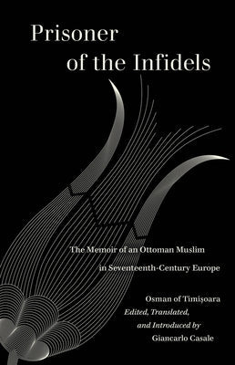 Prisoner of the Infidels: The Memoir of an Ottoman Muslim in Seventeenth-Century Europe Paperback University of California Press