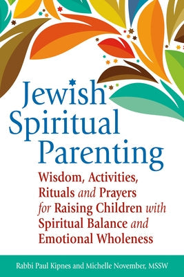 Jewish Spiritual Parenting: Wisdom, Activities, Rituals and Prayers for Raising Children with Spiritual Balance and Emotional Wholeness Jewish Lights Publishing